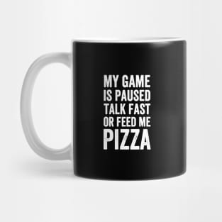 My game is paused talk fast or feed me pizza Mug